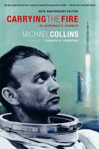 Carrying the Fire : An Astronaut's Journeys by Michael Collins - 2009
