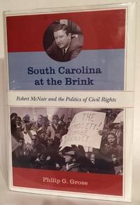 South Carolina At the Brink. Robert McNair and the Politics of Civil Rights. INSCRIBED w/ Letter by Grose, Philip G - 2006