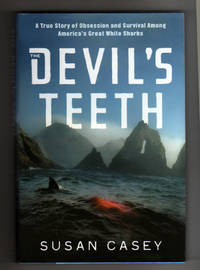 THE DEVILâ��S TEETH.  A True Story of Obsession and Survival Among Americaâ��s Great White Sharks by Casey, Susan - 2005