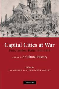 Capital Cities at War: Paris, London, Berlin 1914Ã¢&amp;#128;&amp;#147;1919: 25 (Studies in the Social and Cultural History of Modern Warfare, Series Number 25) by Winter, Jay