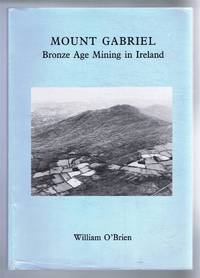 Mount Gabriel, Bronze Age Mining in Ireland by William O&#39;Brien, contributions by A Brindley, F M Chambers, R A Ixer, J M Lanting, S A McKeown, T M Mighall, M O&#39;Sullivan - 1994