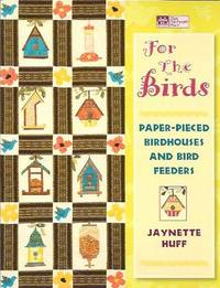 For the Birds: Paper-Pieced Birdhouses and Bird Feeders by Jaynette Huff - Paperback - 2001 - from Storbeck's (SKU: 603484)