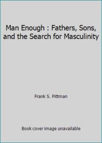 Man Enough : Fathers, Sons, and the Search for Masculinity