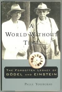 A World Without Time; The Forgotten Legacy Of Godel And Einstein