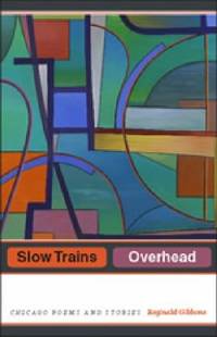 Slow Trains Overhead : Chicago Poems and Stories