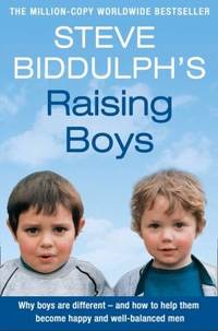 Raising Boys : Why Boys Are Different - And How to Help Them Become Happy and Well-Balanced Men by Biddulph, Steve - 2003