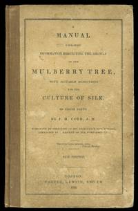 image of A MANUAL CONTAINING INFORMATION RESPECTING THE GROWTH OF THE MULBERRY TREE, WITH SUITABLE DIRECTIONS FOR THE CULTURE OF SILK. IN THREE PARTS.