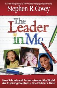The Leader in Me : How Schools and Parents Around the World Are Inspiring Greatness, One Child at...