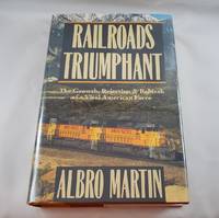 Railroads Triumphant: The Growth, Rejection, and Rebirth of a Vital American Force