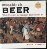 Cooking & Eating with Beer: 50 Chefs, Brewmasters, and Restaurateurs Talk  about Beer and Food