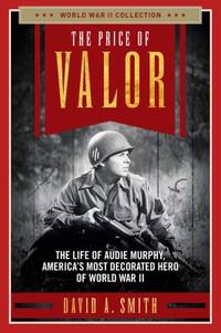 Price of Valor : The Life of Audie Murphy, America's Most Decorated Hero of World War II