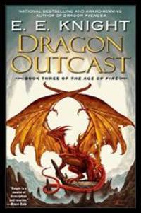 Dragon Outcast (Age of Fire, Book 3) by E.E. Knight - 2007-03-04