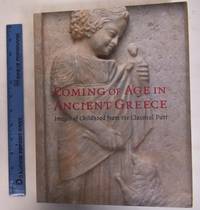 COMING OF AGE IN ANCIENT GREECE: Images of Childhood from The Classical Past by Neils, Jenifer - 2003