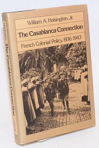 The Casablanca connection; French Colonial policy, 1936 - 1943 by Jr William A. - Hardcover - 1984 - from Bolerium Books Inc., ABAA/ILAB (SKU: 107650)