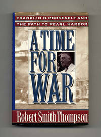 A Time For War: Franklin Delano Roosevelt And The Path To Pearl Harbor - 1st Edition/1st Printing by Robert Smith Thompson - First Edition; First Printing - 1991 - from Books Tell You Why, Inc. (SKU: 22141)