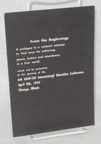 From the beginnings: a prologue to a rational attempt to find ways for achieving peace, justice and abundance in a free world which will be presented at the opening of the 6th UAW-CIO International Education Conference, April 8th, 1954, Chicago, Illinois