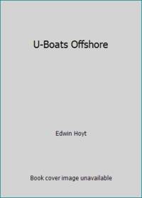 U-Boats Offshore by Edwin Hoyt - 1990