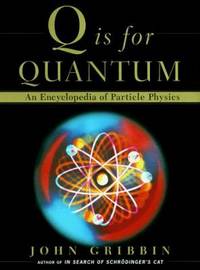 Q Is for Quantum : An Encyclopedia of Particle Physics by John Gribbin - 1999