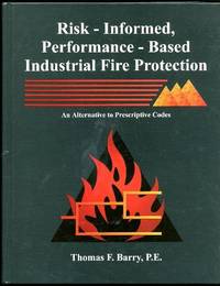 Risk-informed, performance-based industrial fire protection: An alternative to prescriptive codes by Thomas F Barry - 2002-05-10