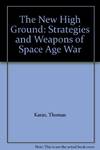 The New High Ground: Strategies and Weapons of Space Age War