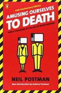 image of Amusing Ourselves to Death: Public Discourse in the Age of Show Business