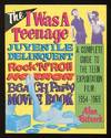 The I Was a Teenage Juvenile Delinquent Rock 'n' Roll Horror Beach Party  Movie Book: A Complete Guide to the Teen Exploitation Film, 1954-1969