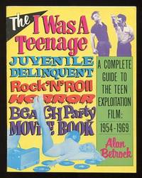 The I Was a Teenage Juvenile Delinquent Rock 'n' Roll Horror Beach Party Movie Book: A Complete Guide to the Teen Exploitation Film, 1954-1969