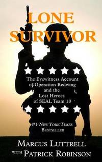 Lone Survivor: The Eyewitness Account of Operation Redwing and the Lost Heroes of SEAL Team 10 by Marcus Luttrell