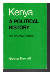 KENYA, A POLITICAL HISTORY: The Colonial Period . by Bennett, George - (1978)