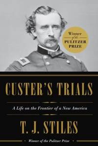 Custer&#039;s Trials : A Life on the Frontier of a New America by T. J. Stiles - 2015