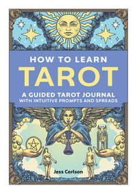 How to Learn Tarot : A Guided Tarot Journal with Intuitive Prompts and Spreads