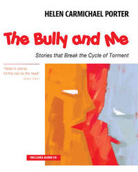 The Bully and Me: Stories that Break the Cycle of Torment by Helen Carmichael Porter