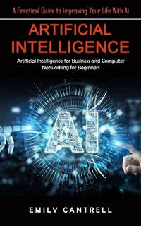 Artificial Intelligence: A Practical Guide to Improving Your Life With Ai (Artificial...