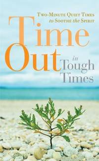 Time Out in Tough Times : Two-Minute Quiet Times to Soothe the Spirit