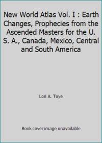New World Atlas Vol. I : Earth Changes, Prophecies from the Ascended Masters for the U. S. A.,...