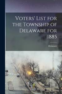 Voters' List for the Township of Delaware for 1885 [microform]