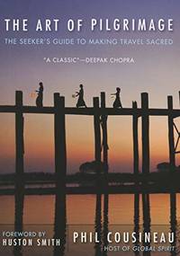 cover of Art of Pilgrimage: The Seeker's Guide to Making Travel Sacred: The Seeker's Guide to Making Travel Sacred (The Spiritual Traveler’s Travel Guide)