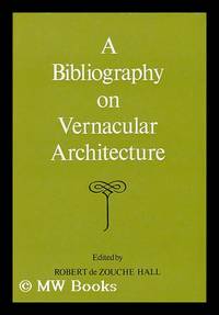 A Bibliography on Vernacular Architecture / Edited by Robert De Zouche Hall