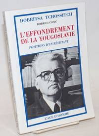 L'Effondrement de la Yougoslavie; Positions d'un Resistant. Traduit du Serbe par Slobodan Despot