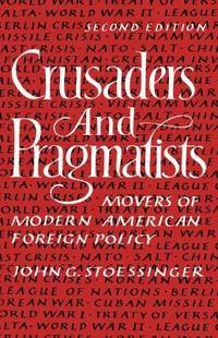 Crusaders and Pragmatists: Movers of Modern American Foreign Policy, Second Edition