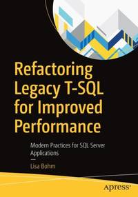 Refactoring Legacy T-SQL for Improved Performance : Modern Practices for SQL Server Applications