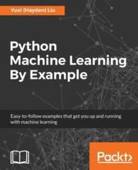 Python Machine Learning By Example: The easiest way to get into machine learning
