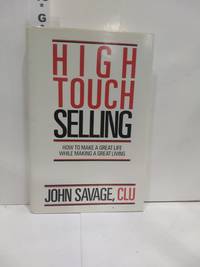 High Touch Selling: How to Make a Great Life While Making a Great Life