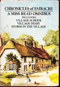 Chronicles of Fairacre: Village School / Village Diary / Storm in the Village (The Fairacre Omnibus) by Miss Read - 1977