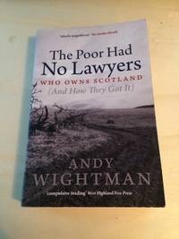 The Poor Had No Lawyers: Who Owns Scotland (And How They Got It) by Andy Wightman - 2011