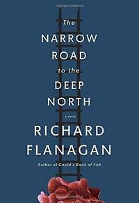 The Narrow Road to the Deep North: A novel by Richard Flanagan - 2014-08-12