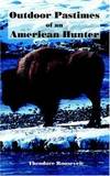 Outdoor Pastimes of an American Hunter by Theodore Roosevelt - 2004-03-20