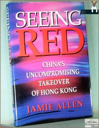 Seeing Red: China's Uncompromising Takeover of Hong Kong
