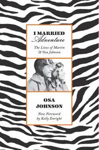 I Married Adventure : The Lives of Martin and Osa Johnson by Osa Johnson - 2019