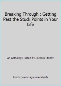 Breaking Through : Getting Past the Stuck Points in Your Life